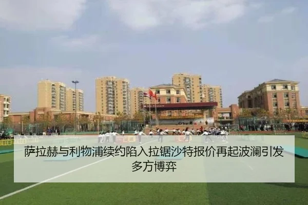 萨拉赫与利物浦续约陷入拉锯沙特报价再起波澜引发多方博弈